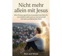 Nicht mehr allein mit Jesus: Wie Christus geistliche Einsamkeit durchbricht, uns wirklich sieht und zur Gemeinschaft mit Gott und Menschen führt