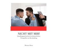 NICHT MIT MIR!: Handlungssicherheit bei körperlichen Übergriffen im Berufsalltag