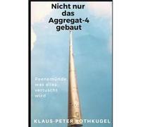 Nicht nur das Aggregat4 gebaut Peenemnde was alles vertuscht wird - KlausPeter Rothkugel - Amazon Digital Services LLC KDP - Livre en Anglais KlausPeter RothkugelKlausPeter Rothkugel (Auteur)