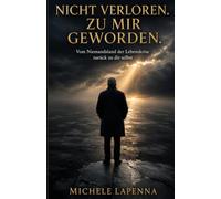 NICHT VERLOREN. ZU MIR GEWORDEN.: Vom Niemandsland der Lebenskrise zurück zu dir selbst