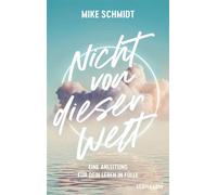 Nicht von dieser Welt Eine Anleitung für dein Leben in Fülle - Mike Schmidt - Hänssler - ebook (ePub) - Livre