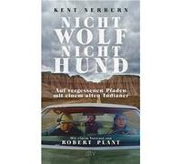 Nicht Wolf nicht Hund: Auf vergessenen Pfaden mit einem alten Indianer | Der Bestseller aus den USA mit einem Vorwort von Robert Plant