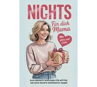 NICHTS für Dich Mama - aber mit ganz viel Liebe: Das perfekte Geschenk für Mütter, die sich nichts gewünscht haben