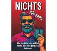 Nichts für Papa - Das lustigste Geschenk für Väter, die wirklich nichts wollen: Perfekt zum Geburtstag, Vatertag oder einfach nur so.