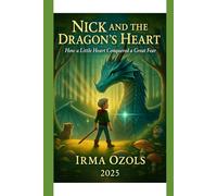 Nick and the Dragon's Heart: How a Little Heart Conquered a Great Fear