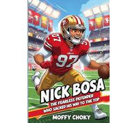 NICK BOSA: THE FEARLESS DEFENDER WHO SACKED HIS WAY TO THE TOP: The inspiring story of the 49ers’ superstar who chased his dreams and made history