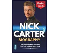 Nick Carter Biography: The Journey Of A Pop Star Music Icon-the Story You Didn't Know