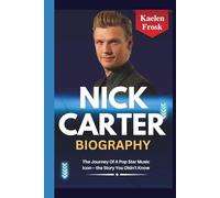 Nick Carter Biography: The Journey Of A Pop Star Music Icon-the Story You Didn't Know