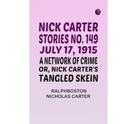 Nick Carter Stories No. 149 July 17 1915 A Network of Crime; or Nick Carter's Tangled Skein.