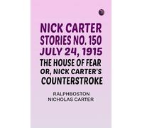 Nick Carter Stories No. 150 July 24 1915 The House of Fear; or Nick Carter's Counterstroke.
