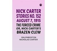 Nick Carter Stories No. 152 August 7 1915 The Forced Crime; or Nick Carter's Brazen Clew.
