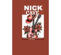 Nick Cave: A Journey from Punk Roots To Iconic Storyteller