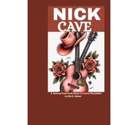 Nick Cave: A Journey from Punk Roots To Iconic Storyteller