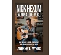 Nick Hexum: Calm in a Loud World: How He Built a Sound, Stayed True, and Never Followed the Noise