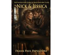 Nick & Jessica: The Untold Love Story of Santa Claus and Mrs. Claus - a Timeless Tale of Giving, Courage, and Light.
