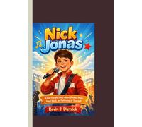 NICK JONAS: A Kid-Friendly Story About Dreams, Music, Hard Work, and Believing in Yourself.