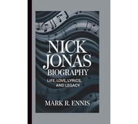 NICK JONAS BIOGRAPHY: Life, Love, Lyrics, and Legacy