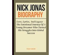 NICK JONAS BIOGRAPHY: Love, Lyrics, And Legacy - The Emotional Journey Of A Young Dreamer Who Turned His Struggles Into Global Success