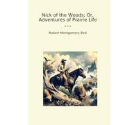 Nick of the Woods; Or, Adventures of Prairie Life