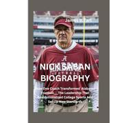 NICK SABAN BIOGRAPHY: How One Coach Transformed Alabama Football___The Leadership That Revolutionalized College Sports And Set New Standards