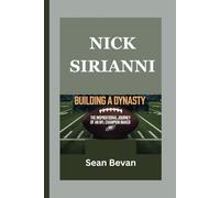 NICK SIRIANNI: BUILDING A DYNASTY: The Inspirational Journey of an NFL Champion Maker
