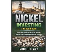 Nickel Investing for Beginners: A Practical Guide to Understanding the Market, Demand Trends, and Smart Ways to Gain Exposure Without Guesswork