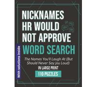 Nicknames HR Would Not Approve word search: The Names You Will Laugh At But Should Never Say Out Loud, Funny Coworker Gag Gift Large Print Word Search ... Book for Adults (110 Puzzles with Solutions)