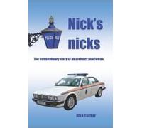 Nick's Nicks: The Extraordinary Tale Of An Ordinary Policeman