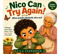 Nico Can Try Again! - ¡Nico puede intentarlo otra vez!: A Bilingual English-Spanish Picture Book for Preschoolers About “I Can’t,” Not Yet, and Trying Again