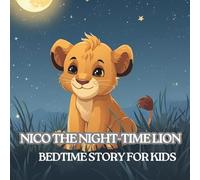 Nico the Night-Time Lion Bedtime Story for Kids: A Brave Bedtime Story to Help Kids Calm Worries and Sleep Peacefully
