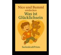 Nico und Bumml entdecken: Was ist Glücklichsein: Geschichten über Gefühle, Glück und wie es im Herzen wohnt