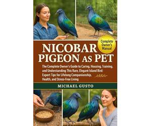 NICOBAR PIGEON AS PET: The Complete Owner’s Guide to Caring, Housing, Training, and Understanding This Rare, Elegant Island Bird: Expert Tips for Lifelong Companionship, Health, and Stress-Free Living