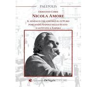Nicola Amore. Il sindaco che costruì il futuro portando Napoli nello Stato e lo Stato a Napoli