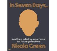 Nicola Green - Nicola Green: In Seven Days...: A witness to history, an artwork for future generations