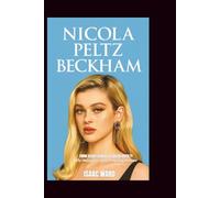 NICOLA PELTZ BECKHAM: From Silver Screen to Soccer Royalty: The Making of a Modern Dynasty Princess