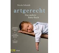 Nicola Schmidt artgerecht - Das andere Babybuch: Natürliche Bedürfnisse (Relié)