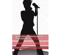 Nicola Sirkis : L'Electrastar du Rock français: La première Biographie du Chanteur d'Indochine