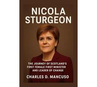 NICOLA STURGEON BIOGRAPHY: The Journey Of Scotland’s First Female First Minister And Leader Of Change