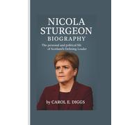 NICOLA STURGEON BIOGRAPHY: The personal and political life of Scotland’s Defining Leader