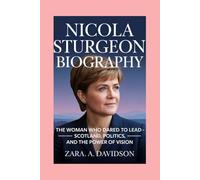 NICOLA STURGEON-BIOGRAPHY: THE WOMAN WHO DARED TO LEAD - SCOTLAND, POLITICS, AND THE POWER OF VISION