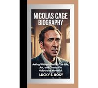 NICOLAS CAGE BIOGRAPHY: Acting Without Limits - The Life, Art, and Chaos of a Hollywood Maverick