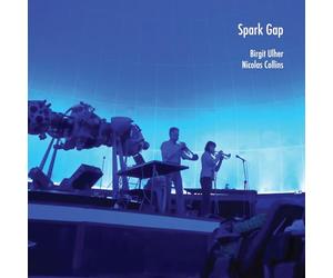 Nicolas Collins, Birgit Ulher - Spark Gap