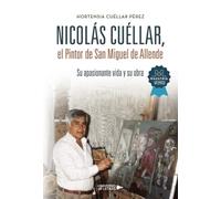Nicolás Cuéllar, el Pintor de San Miguel de Allende: Su apasionante vida y su obra