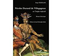 Nicolas Durand de Villegagnon: Ou l'Utopie Tropicale Roman historique Roman historique
