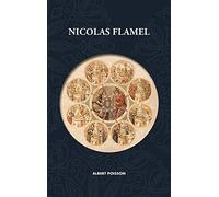 Nicolas Flamel: Traité d'alchimie intitulé Le Sommaire Philosophique - Nicola Flamel: sa vie, ses fondations, ses oeuvres - Le Livre des Figures ... - Nouvelle traduction revue et corrigée