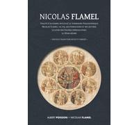 Nicolas Flamel: traité d'alchimie intitulé le Sommaire Philosophique - Nicolas Flamel : sa vie, ses fondations, ses œuvres - le Livre des Figures ... - nouvelle traduction revue et corrigée