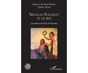 Nicolas Fouquet et le roi Les décors de Vaux-le-Vicomte - Janine Cels Saint-Hilaire - L'harmattan - broché - Essai