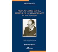 Nicolás Gómez Dávila, penseur de l'antimodernité Vie, oeuvre et philosophie - Michaël Rabier - L'harmattan - broché - Essai
