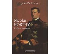 Nicolas Horthy, le régent méconnu - Jean-Paul Besse - Via Romana - broché - Biographie