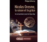 Nicolas Oresme, la raison et la grâce Philippe Dufourcq (Auteur)